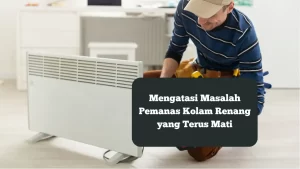 Ilustrasi Mengatasi Masalah Pemanas Kolam Renang yang Terus Mati.
