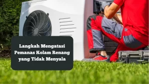 Ilustrasi mengatasi pemanas kolam renang yang tidak menyala.