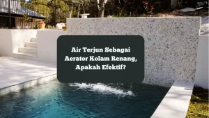Ilustrasi air terjun kolam renang. Apakah efektif sebagai aerator?