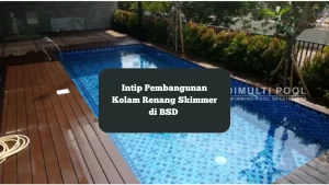 Pembangunan Kolam Renang Skimmer di BSD. Begini prosesnya.