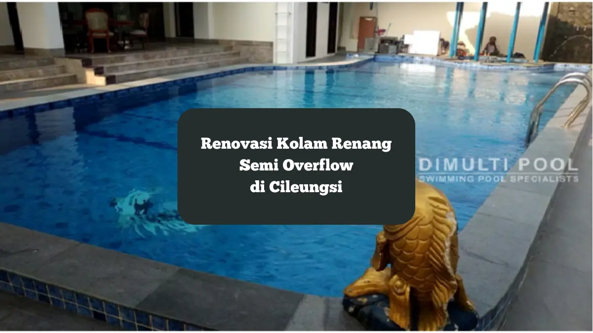 Proses Renovasi Kolam Renang Semi Overflow di Cileungsi.