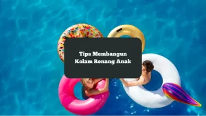 Ini tips membangun kolam renang anak yang bisa anda ikuti.