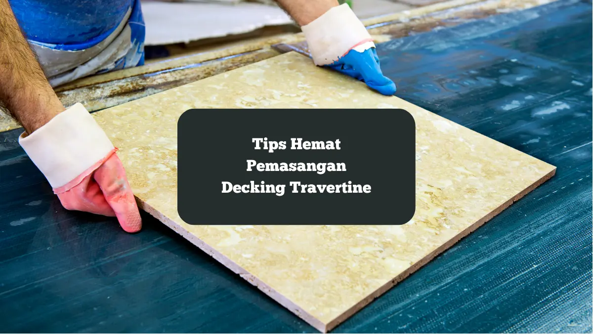 Pemasangan decking travertine. Begini tips hemat yang bisa anda gunakan.