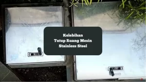 Tutup Ruang Mesin Stainless Steel. Ini kelebihan material tersebut.