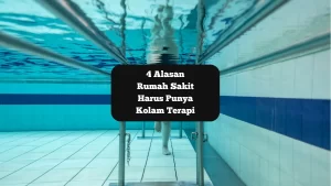 Daftar Peralatan di Kolam Terapi, Dukung Penyembuhan Pasien
