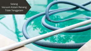 Ilustrasi selang vacuum. Mengapa selang vacuum kolam renang tidak tenggelam saat digunakan?