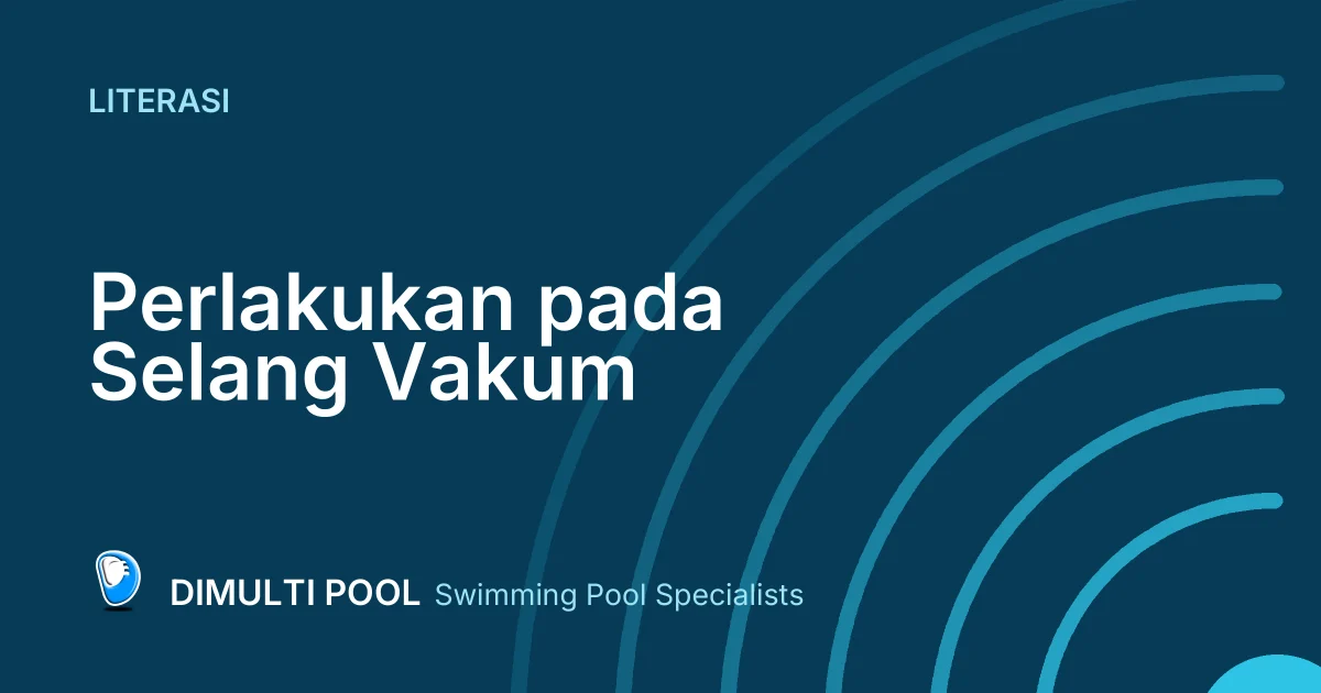 Perlakukan pada Selang Vakum Kolam Renang, Apa Saja?