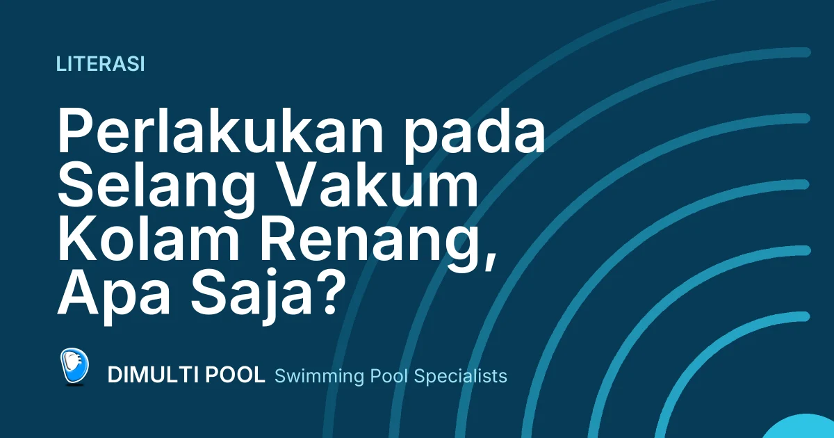 Perlakukan pada Selang Vakum Kolam Renang, Apa Saja?