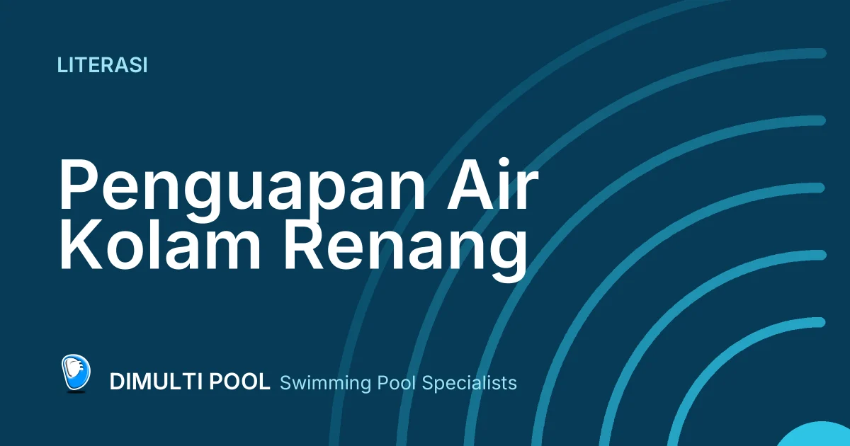 Penguapan Air Kolam Renang, Sering Dikira Kebocoran?