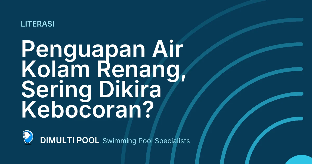 Penguapan Air Kolam Renang, Sering Dikira Kebocoran?