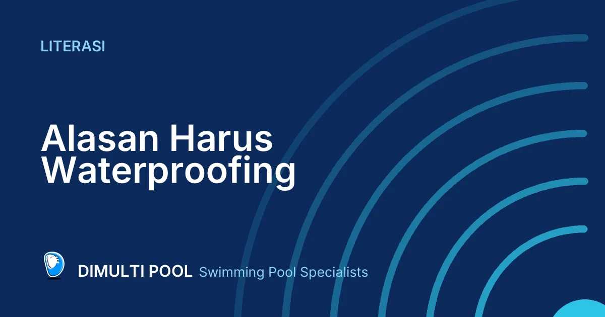 Alasan Harus Waterproofing Decking Beton Kolam Renang