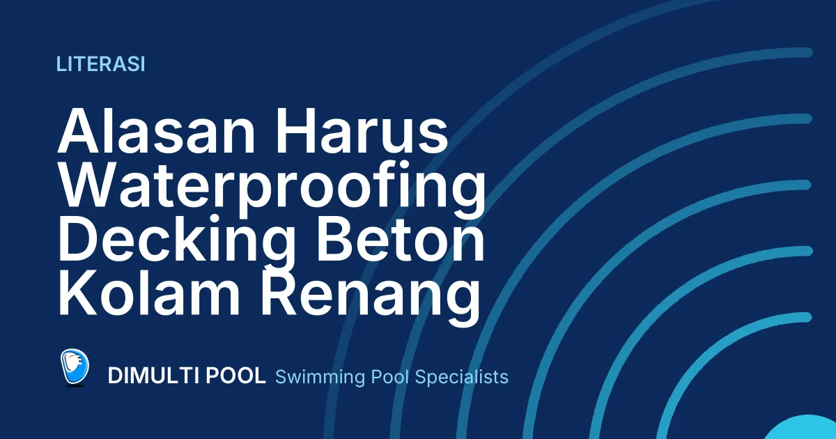 Alasan Harus Waterproofing Decking Beton Kolam Renang