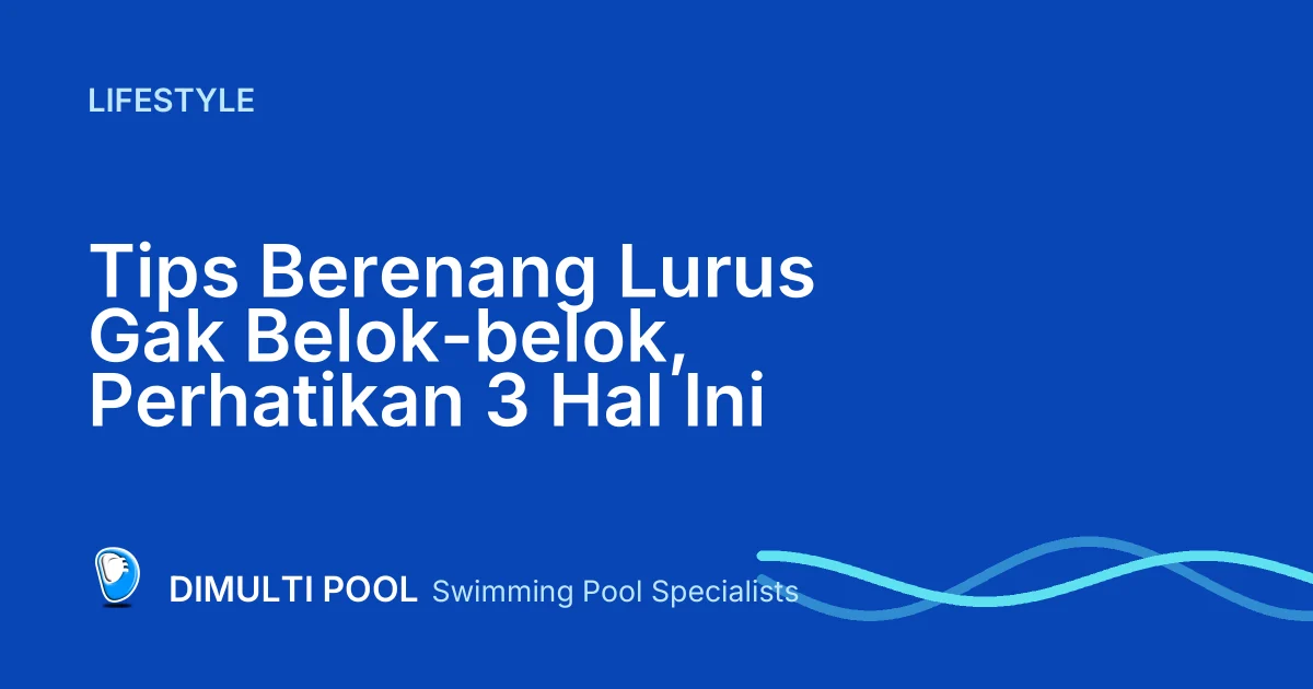 Tips Berenang Lurus Gak Belok-belok, Perhatikan 3 Hal Ini