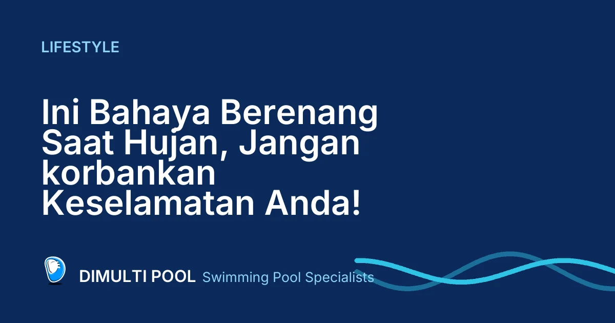 Ini Bahaya Berenang Saat Hujan, Jangan korbankan Keselamatan Anda!