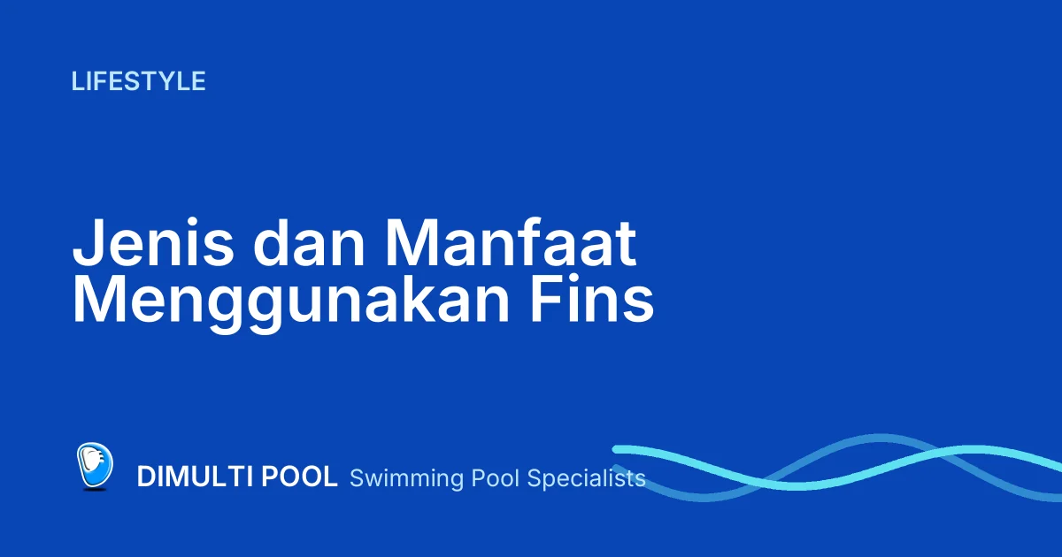 Berbagai Jenis dan Manfaat Menggunakan Fins Renang yang Perlu Anda Tau