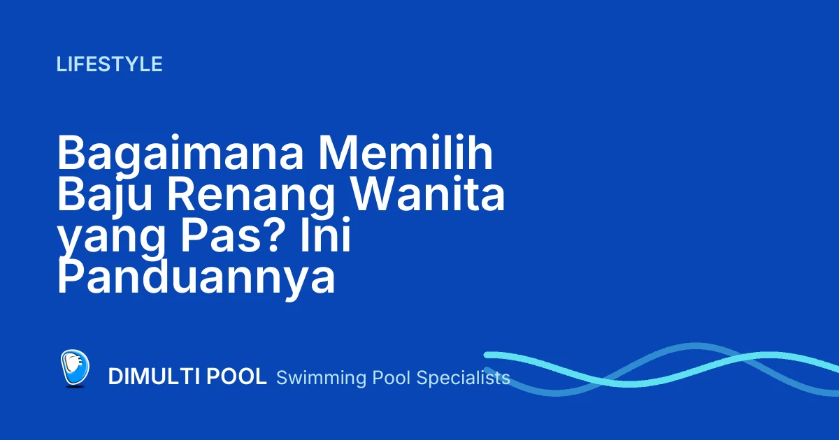 Bagaimana Memilih Baju Renang Wanita yang Pas? Ini Panduannya