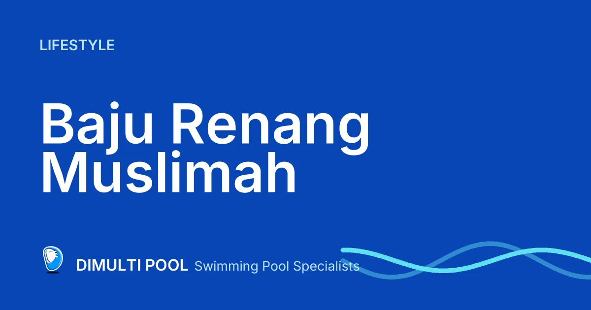 Rekomendasi Baju Renang Muslimah yang Pas untuk Anda