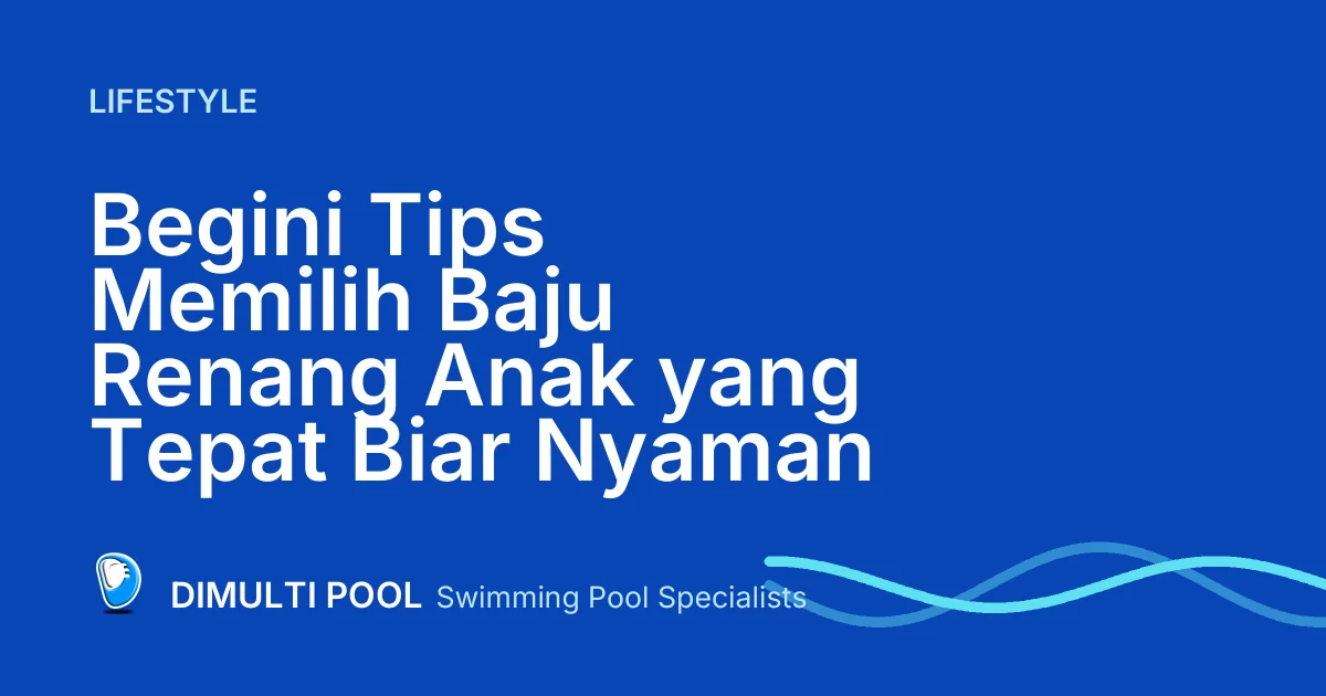 Begini Tips Memilih Baju Renang Anak yang Tepat Biar Nyaman