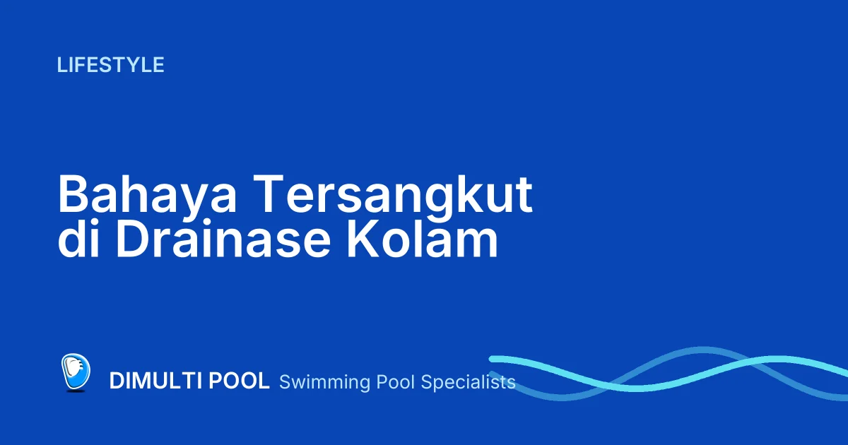 Bahaya Tersangkut di Drainase Kolam Renang, Jangan Lakukan Hal Ini!